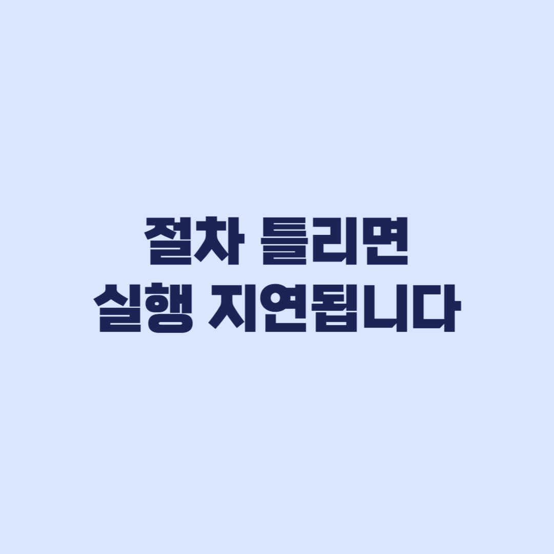 절차 틀리면 실행 지연됩니다