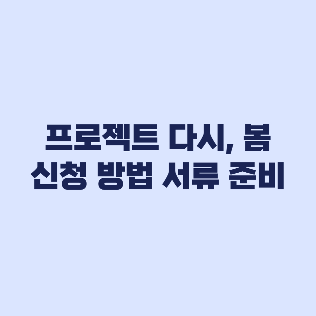 프로젝트 다시, 봄 신청 방법과 서류 준비 체크