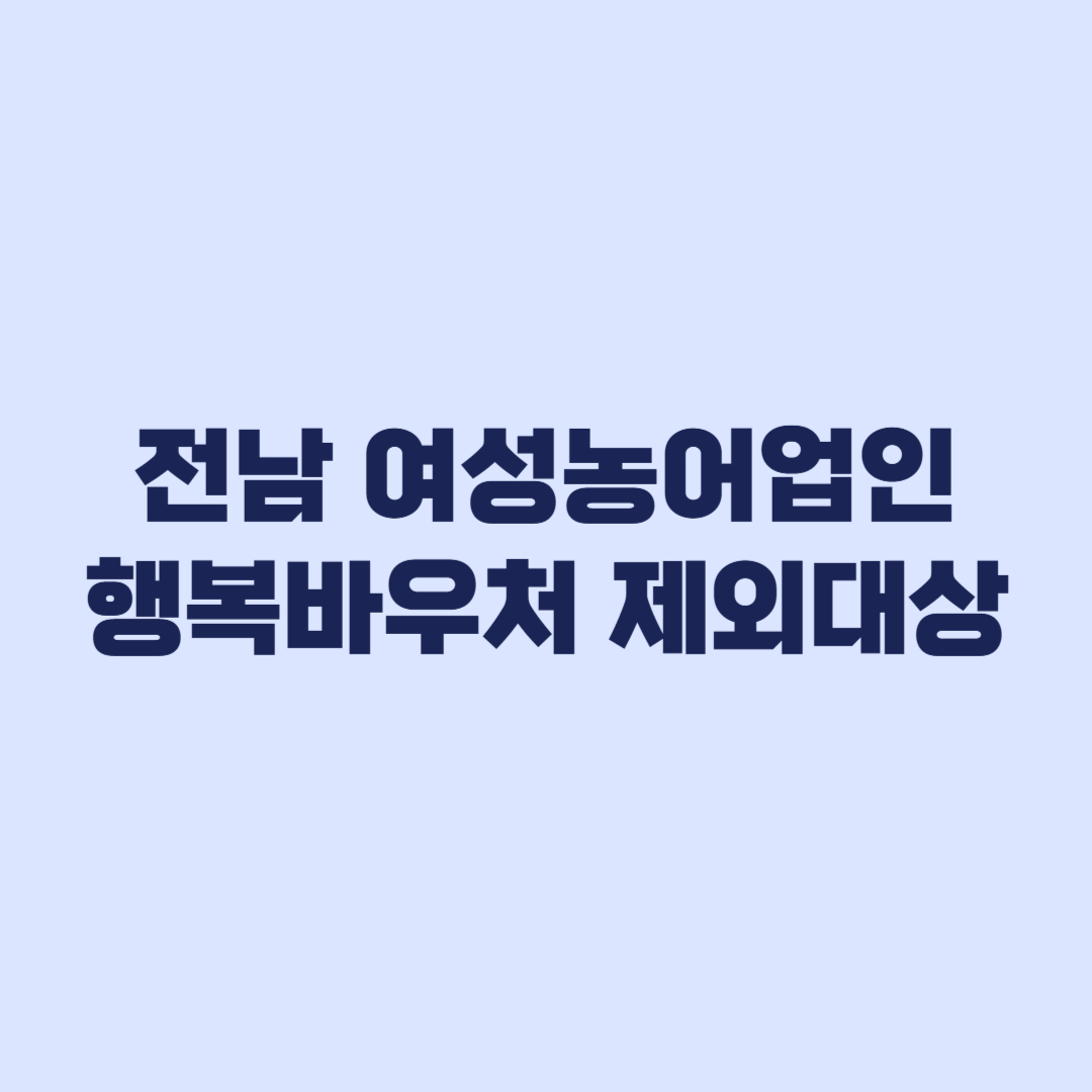 전남 여성농어업인 행복바우처 제외대상 문화누리카드 중복 서류 기준