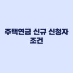주택연금 신규 신청자 조건 실거주 예외까지 점검