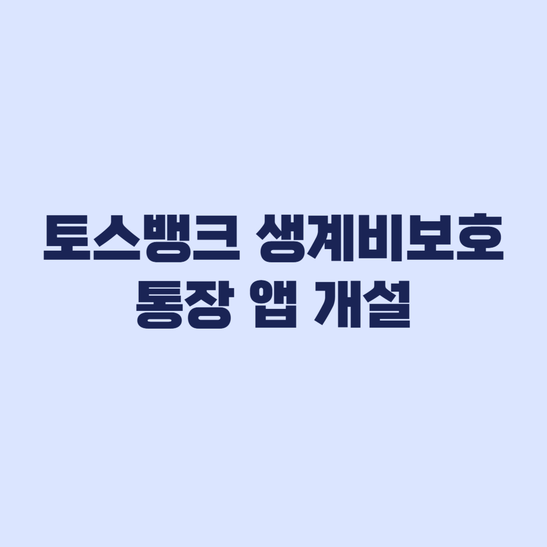 토스뱅크 생계비보호 통장 앱 개설 해지 수수료