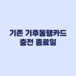 기존 기후동행카드 언제까지 쓰나, 충전 종료와 후불카드 종료일