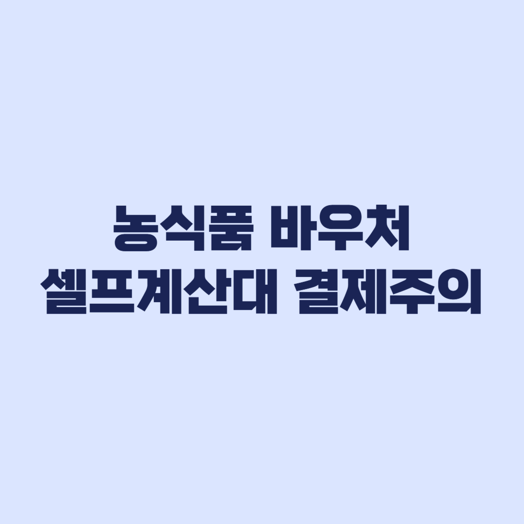 농식품 바우처 사용처 품목 셀프계산대 주의