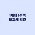 1세대 1주택 비과세 확인 세대 기준과 거주요건