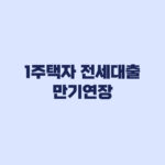 1주택자 전세대출 만기연장 2027년 경계일 전에 챙길 자료