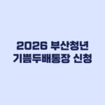 2026 부산청년 기쁨두배통장 신청 전 확인할 조건과 일정