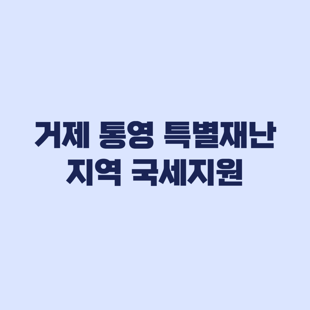 거제 통영 특별재난지역 국세지원 자동 적용과 신청 구분