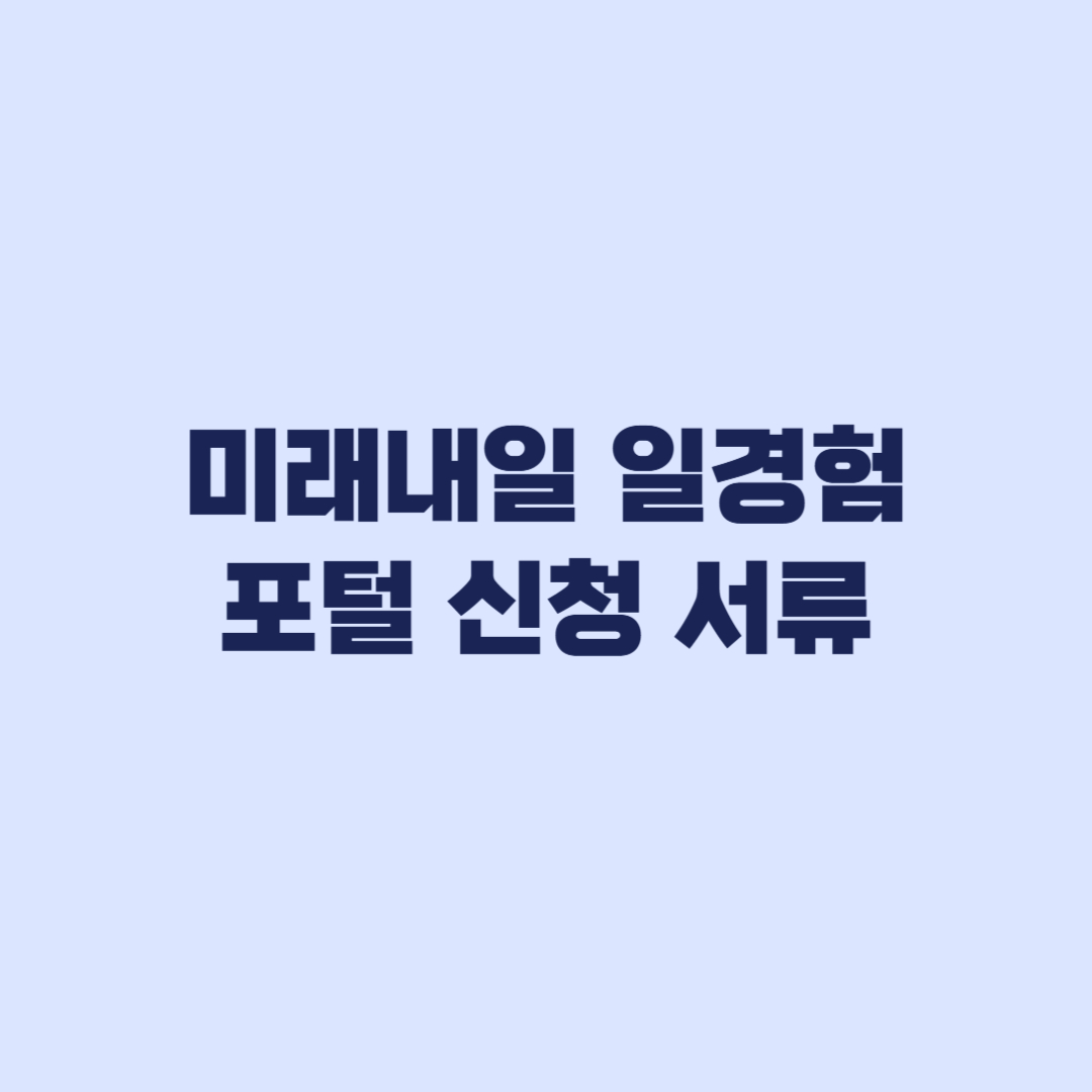 미래내일 일경험 포털 신청 현재 모집과 서류 확인 순서