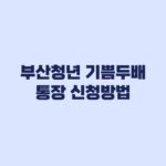 부산청년 기쁨두배통장 신청방법 마이데이터와 보완서류