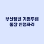 부산청년 기쁨두배통장 신청자격 건보료와 중복 제한