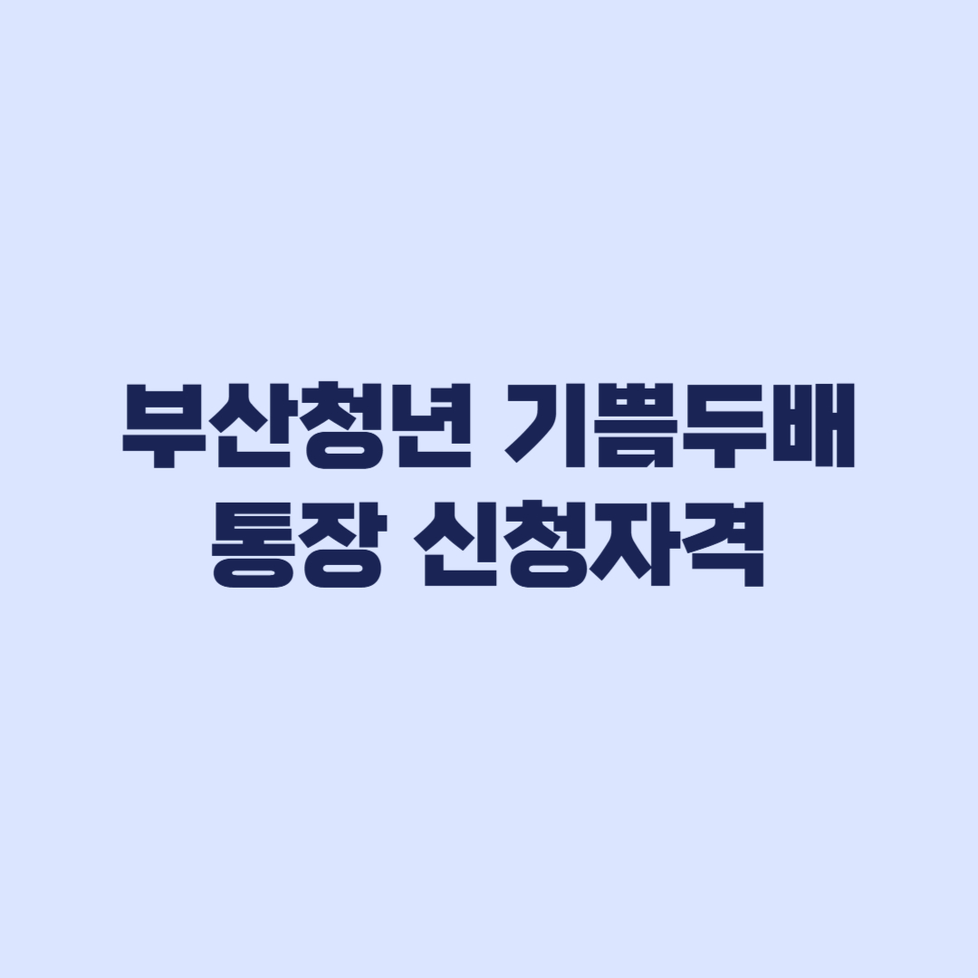 부산청년 기쁨두배통장 신청자격 건보료와 중복 제한
