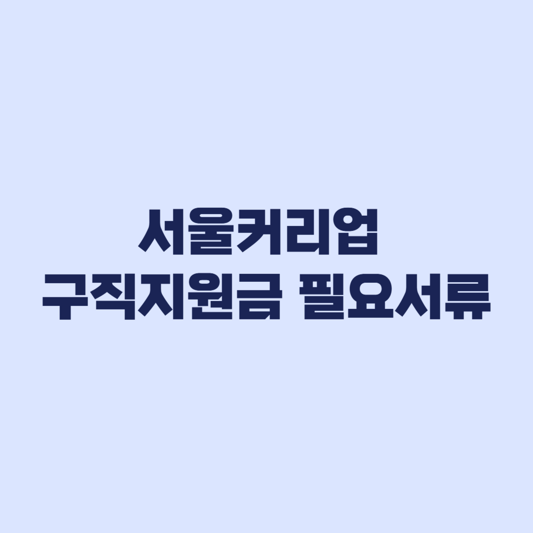 서울커리업 구직지원금 필요서류 발급부터 온라인 제출까지