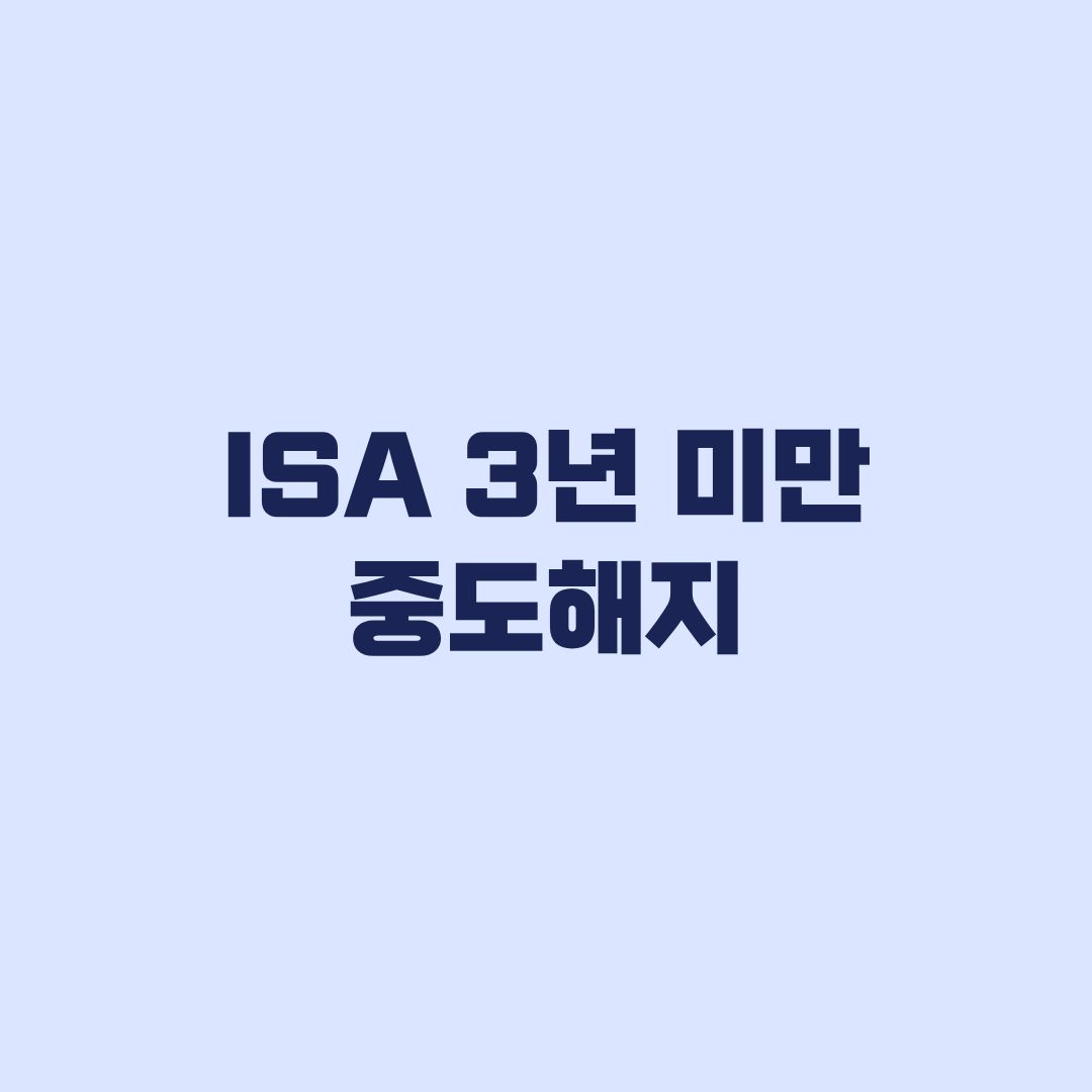 ISA 3년 미만 중도해지 세제 불이익과 예외 비교