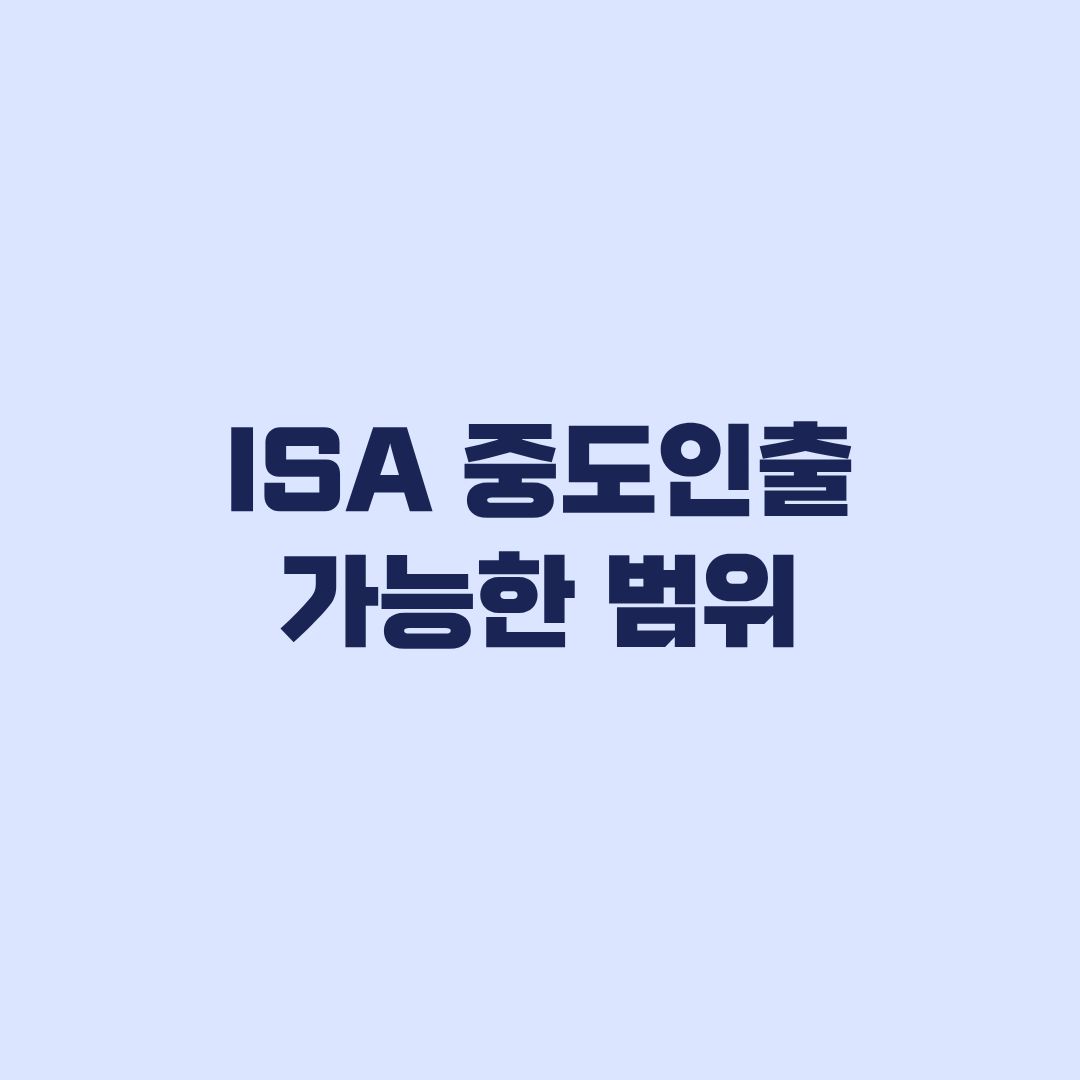 ISA 중도인출 가능한 범위와 납입한도 확인