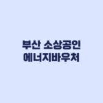 부산 소상공인 에너지바우처 신청 20만원 지원받는 조건