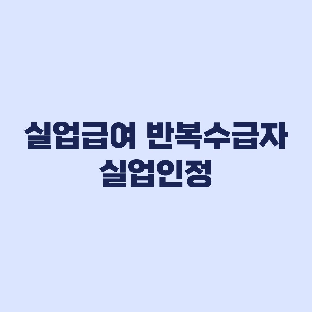 실업급여 반복수급자 실업인정 차수별 재취업활동 기준