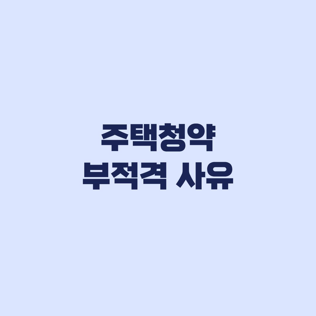주택청약 부적격 사유 당첨취소 전에 점검할 기준