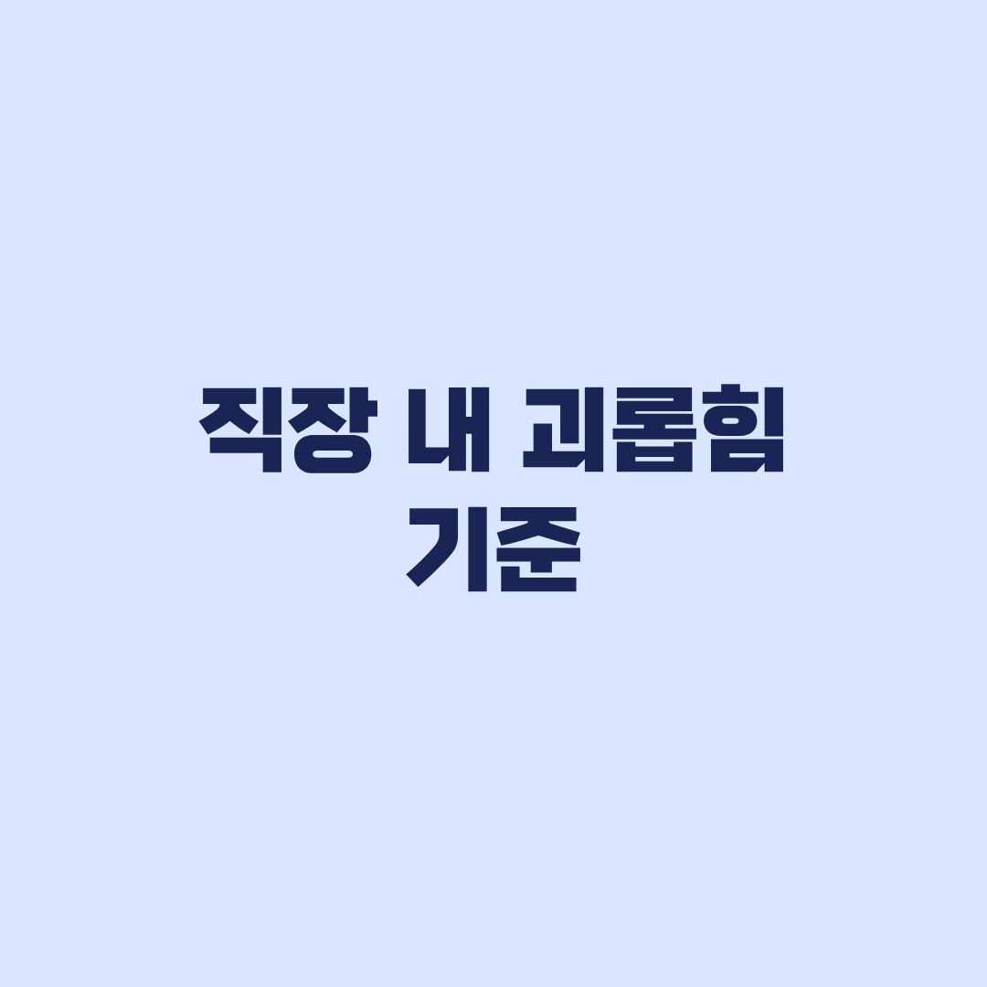 직장 내 괴롭힘 기준, 3가지 요건으로 해당 여부 판단하기
