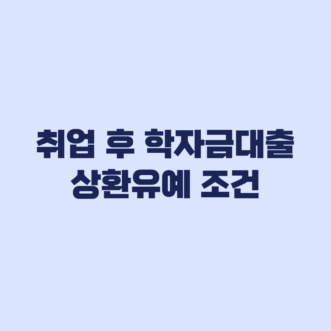 취업 후 학자금대출 상환유예 조건과 신청방법 체납 전 확인사항