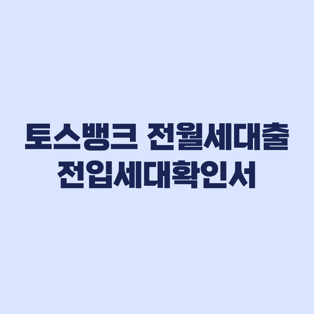 토스뱅크 전월세대출 전입세대확인서 직접 제출 어디까지 줄었나
