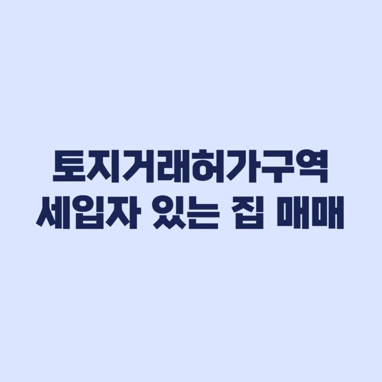 토지거래허가구역 세입자 있는 집 매매 조건과 실거주 유예 기준