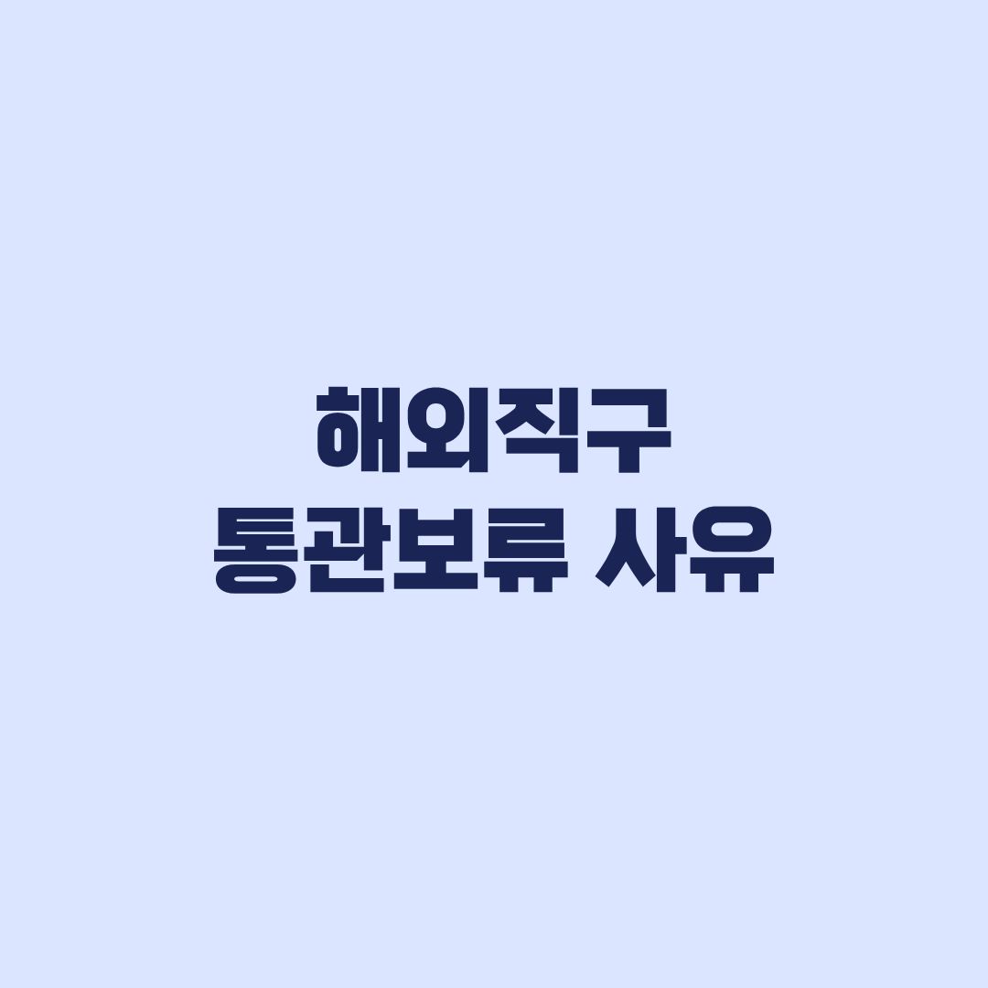 해외직구 통관보류 사유부터 서류 보완까지 처리 순서