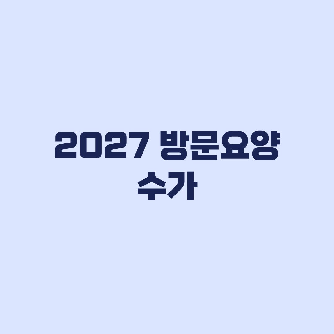 2027 방문요양 수가 2시간과 3시간 비용 및 월 이용횟수