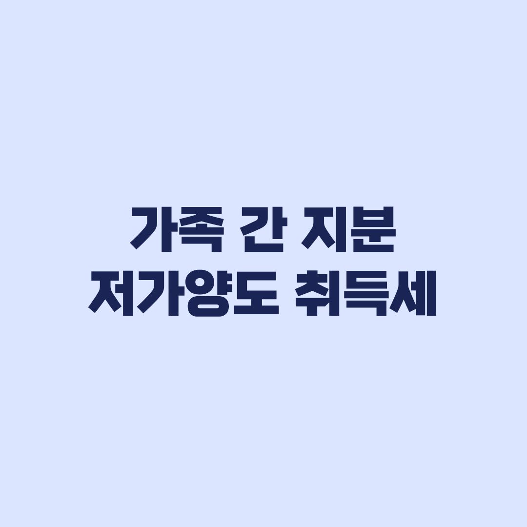가족 간 지분 저가양도 취득세 6월 전후 환산 계산