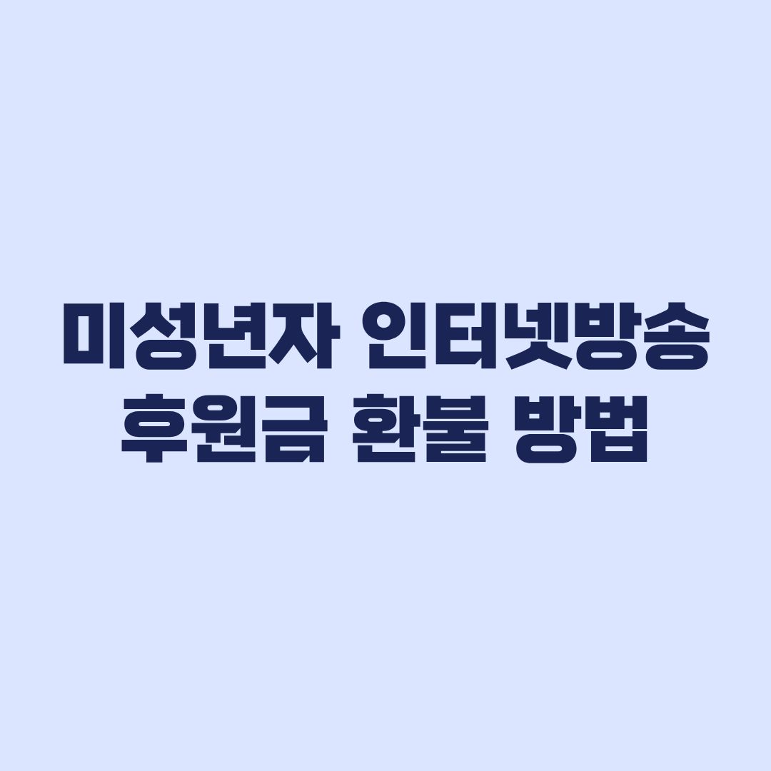 미성년자 인터넷방송 후원금 환불 방법과 환불 거절 대응