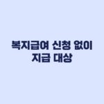 복지급여 신청 없이 지급 대상 자동지급·신청간주·직권신청 차이