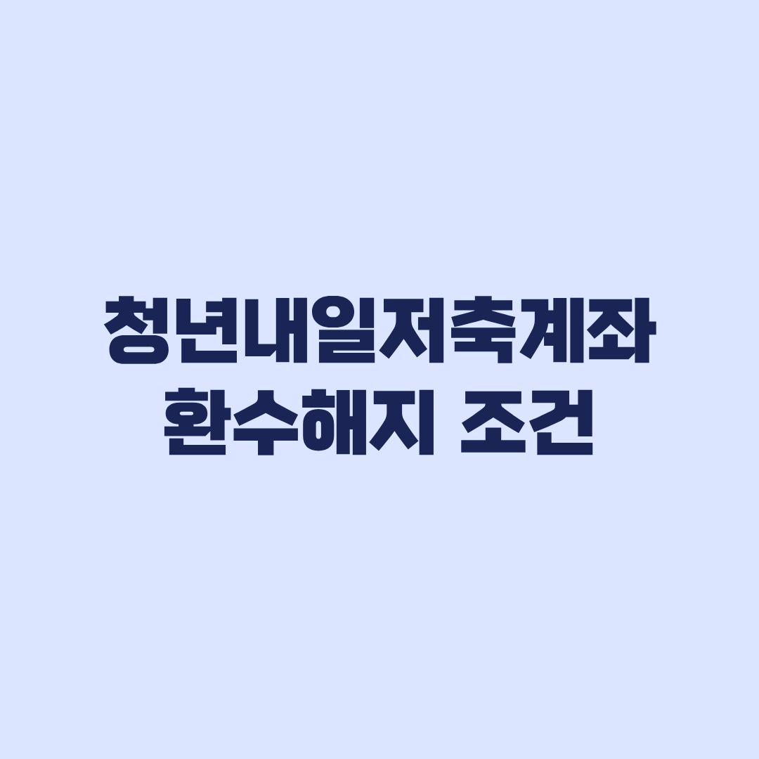 청년내일저축계좌 환수해지 조건과 정부지원금 수령 차이