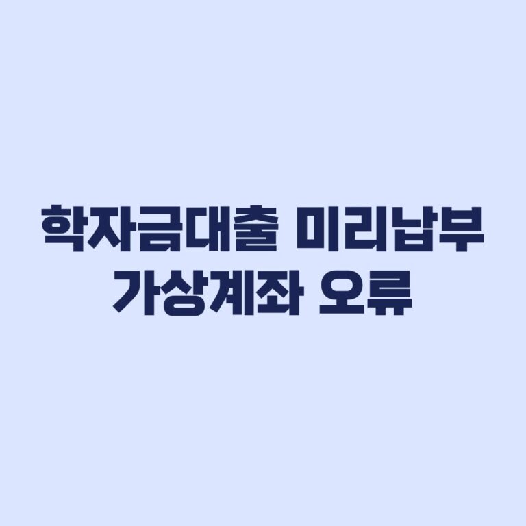 학자금대출 미리납부 가상계좌 오류 원인과 납부확인